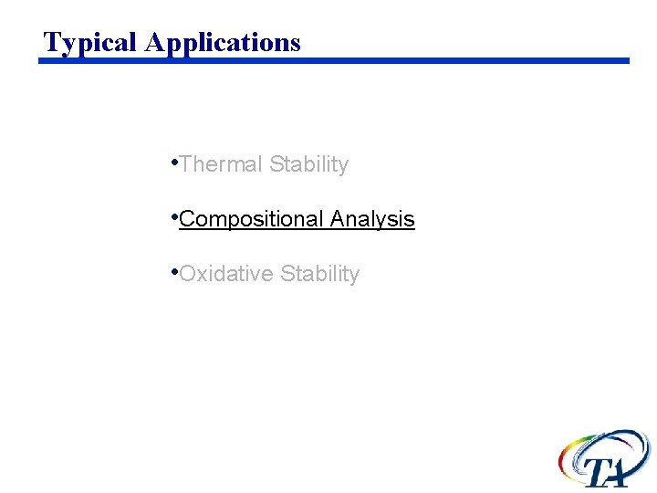 Typical Applications • Thermal Stability • Compositional Analysis • Oxidative Stability 