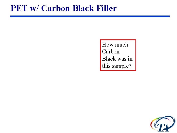 PET w/ Carbon Black Filler How much Carbon Black was in this sample? 