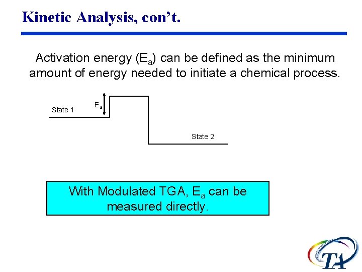 Kinetic Analysis, con’t. Activation energy (Ea) can be defined as the minimum amount of