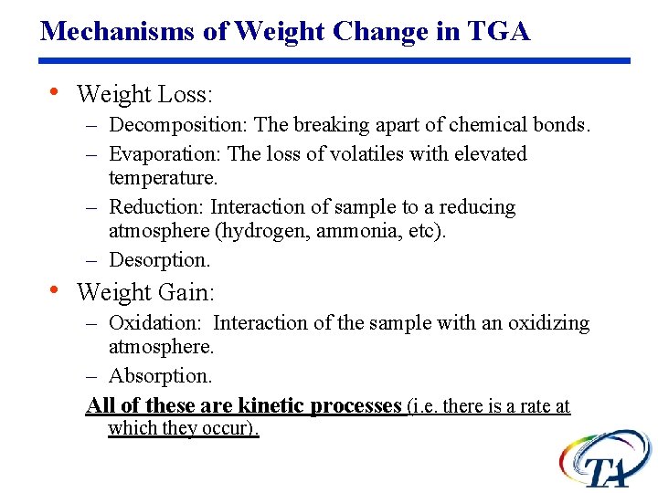 Mechanisms of Weight Change in TGA • Weight Loss: – Decomposition: The breaking apart