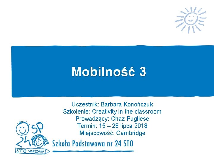 Mobilność 3 Uczestnik: Barbara Konończuk Szkolenie: Creativity in the classroom Prowadzący: Chaz Pugliese Termin: