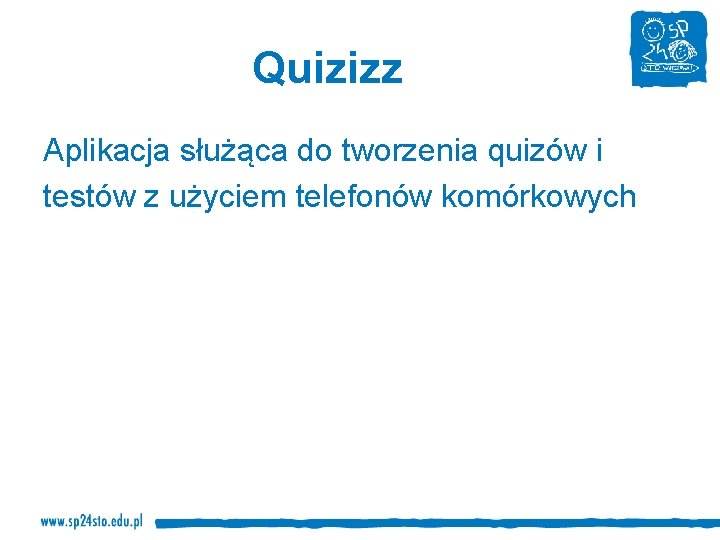 Quizizz Aplikacja służąca do tworzenia quizów i testów z użyciem telefonów komórkowych 