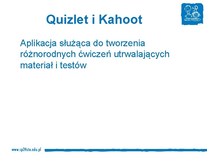Quizlet i Kahoot Aplikacja służąca do tworzenia różnorodnych ćwiczeń utrwalających materiał i testów 