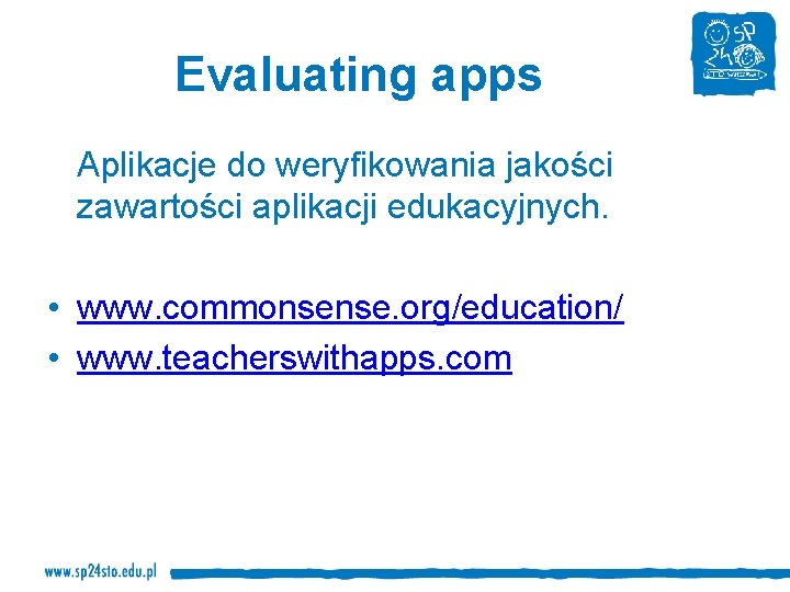 Evaluating apps Aplikacje do weryfikowania jakości zawartości aplikacji edukacyjnych. • www. commonsense. org/education/ •