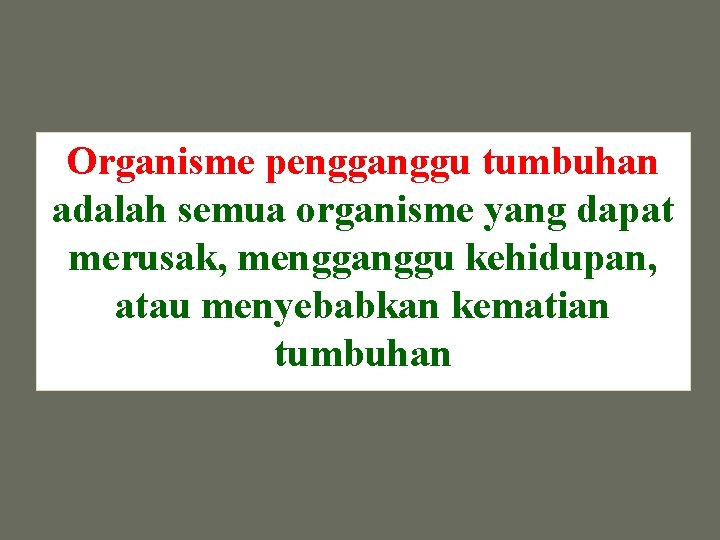 Organisme pengganggu tumbuhan adalah semua organisme yang dapat merusak, mengganggu kehidupan, atau menyebabkan kematian