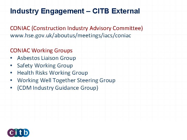 Industry Engagement – CITB External CONIAC (Construction Industry Advisory Committee) www. hse. gov. uk/aboutus/meetings/iacs/coniac