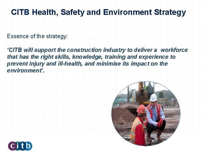 CITB Health, Safety and Environment Strategy Essence of the strategy: ‘CITB will support the