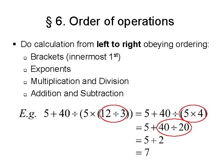 § 6. Order of operations § Do calculation from left to right obeying ordering: