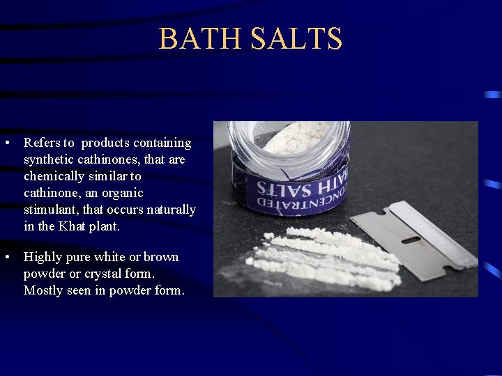 BATH SALTS • Refers to products containing synthetic cathinones, that are chemically similar to