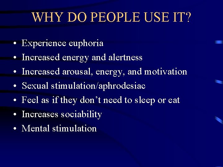 WHY DO PEOPLE USE IT? • • Experience euphoria Increased energy and alertness Increased