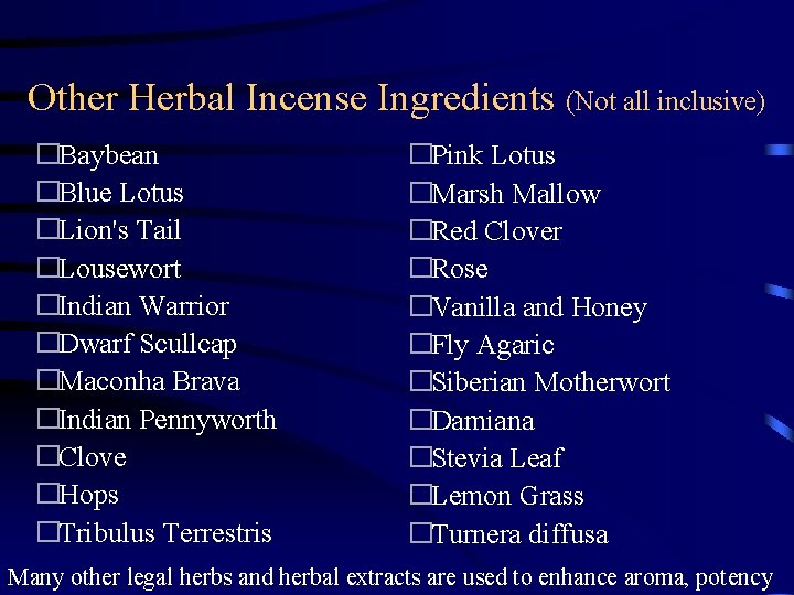 Other Herbal Incense Ingredients (Not all inclusive) �Baybean �Blue Lotus �Lion's Tail �Lousewort �Indian