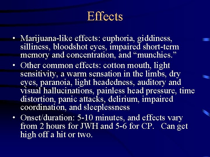 Effects • Marijuana-like effects: euphoria, giddiness, silliness, bloodshot eyes, impaired short-term memory and concentration,