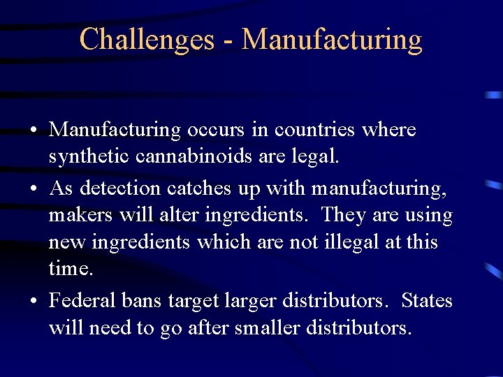 Challenges - Manufacturing • Manufacturing occurs in countries where synthetic cannabinoids are legal. •