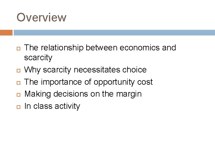 Overview The relationship between economics and scarcity Why scarcity necessitates choice The importance of