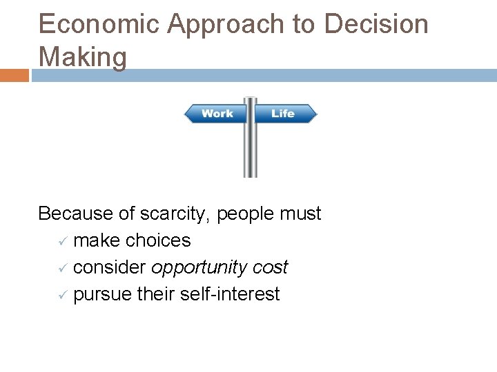 Economic Approach to Decision Making Because of scarcity, people must ü make choices ü