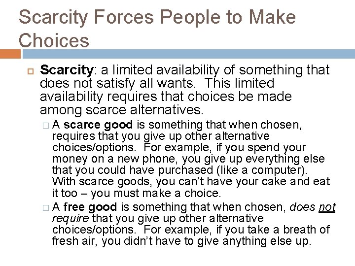 Scarcity Forces People to Make Choices Scarcity: a limited availability of something that does