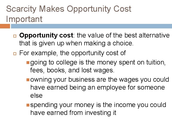 Scarcity Makes Opportunity Cost Important Opportunity cost: the value of the best alternative that