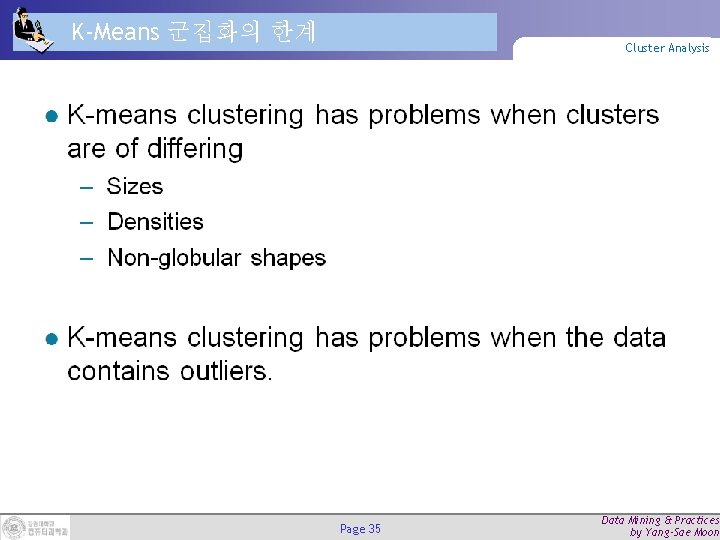 K-Means 군집화의 한계 Cluster Analysis Page 35 Data Mining & Practices by Yang-Sae Moon K-Means 군집화의 한계 Cluster Analysis Page 35 Data Mining & Practices by Yang-Sae Moon
