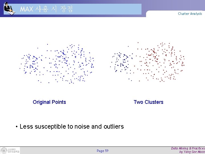 MAX 사용 시 장점 Cluster Analysis Two Clusters Original Points • Less susceptible to