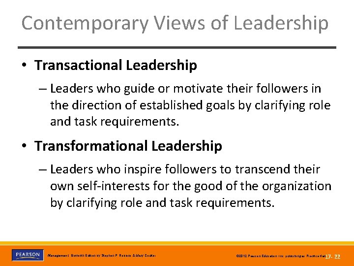 Contemporary Views of Leadership • Transactional Leadership – Leaders who guide or motivate their