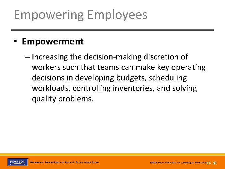 Empowering Employees • Empowerment – Increasing the decision-making discretion of workers such that teams