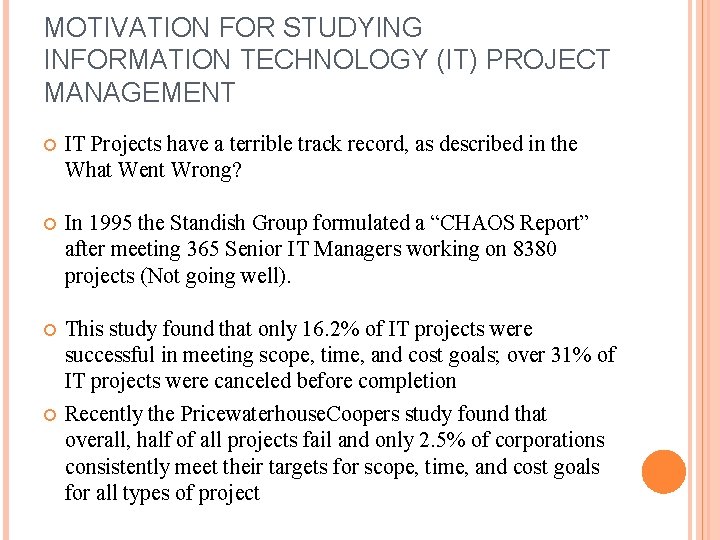 MOTIVATION FOR STUDYING INFORMATION TECHNOLOGY (IT) PROJECT MANAGEMENT IT Projects have a terrible track