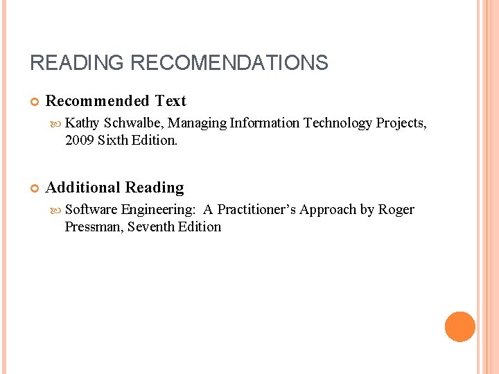 READING RECOMENDATIONS Recommended Text Kathy Schwalbe, Managing Information Technology Projects, 2009 Sixth Edition. Additional