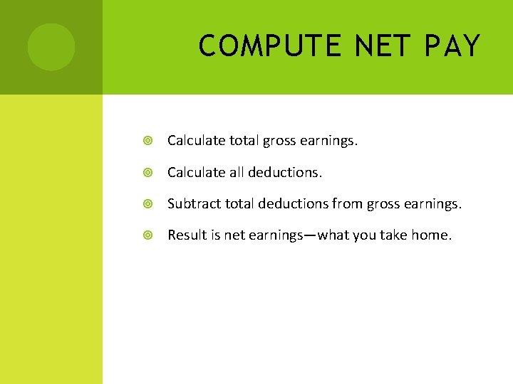 COMPUTE NET PAY Calculate total gross earnings. Calculate all deductions. Subtract total deductions from