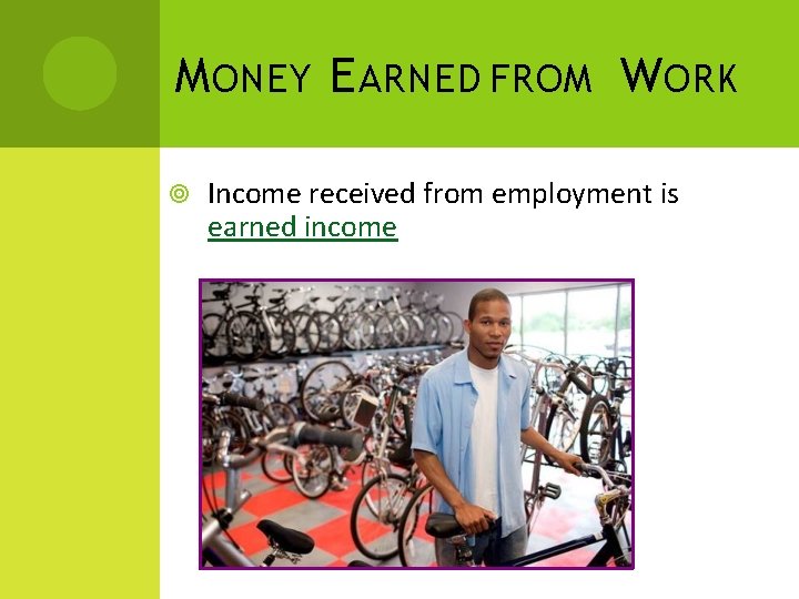 M ONEY E ARNED FROM W ORK Income received from employment is earned income