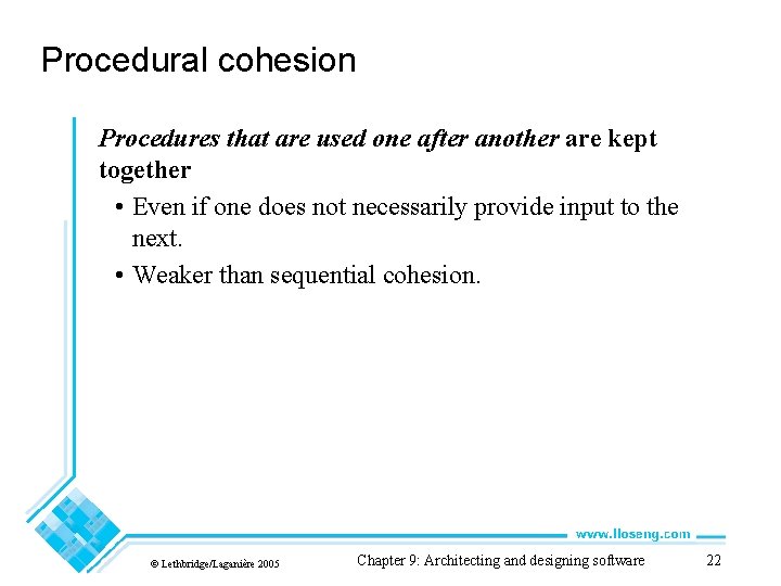 Procedural cohesion Procedures that are used one after another are kept together • Even