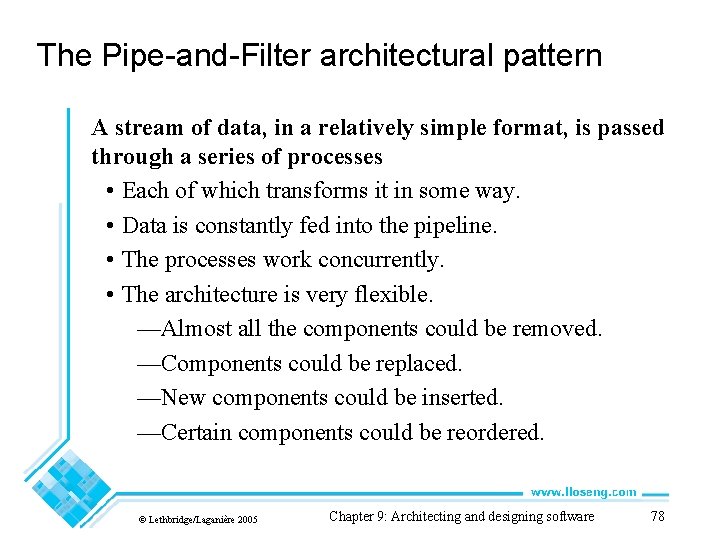 The Pipe-and-Filter architectural pattern A stream of data, in a relatively simple format, is