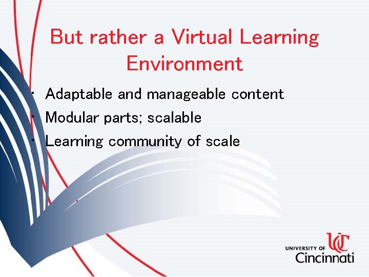 But rather a Virtual Learning Environment • Adaptable and manageable content • Modular parts;