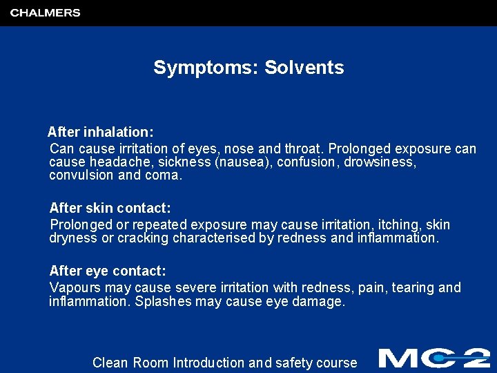 Symptoms: Solvents After inhalation: Can cause irritation of eyes, nose and throat. Prolonged exposure