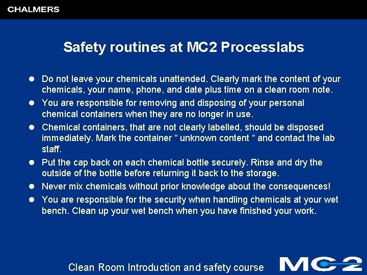 Safety routines at MC 2 Processlabs l Do not leave your chemicals unattended. Clearly