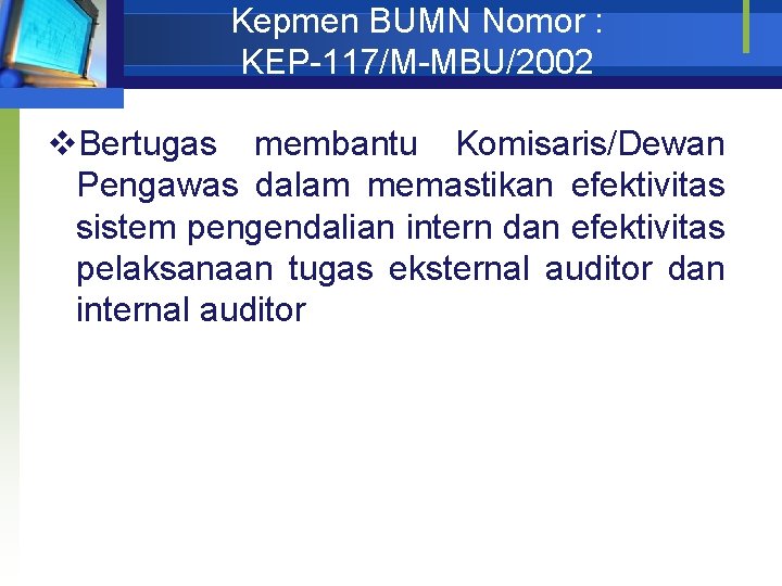 Kepmen BUMN Nomor : KEP-117/M-MBU/2002 v. Bertugas membantu Komisaris/Dewan Pengawas dalam memastikan efektivitas sistem