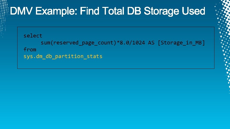 select sum(reserved_page_count)*8. 0/1024 AS [Storage_in_MB] from sys. dm_db_partition_stats 