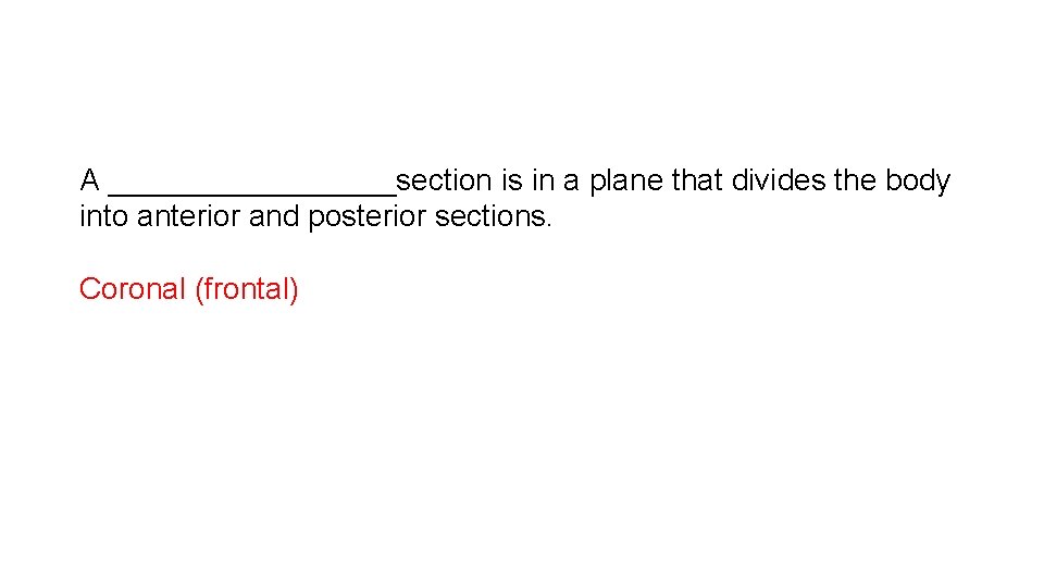 A _________section is in a plane that divides the body into anterior and posterior