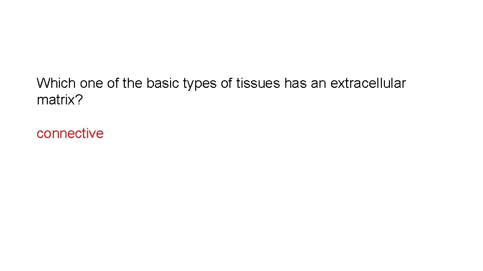 Which one of the basic types of tissues has an extracellular matrix? connective 