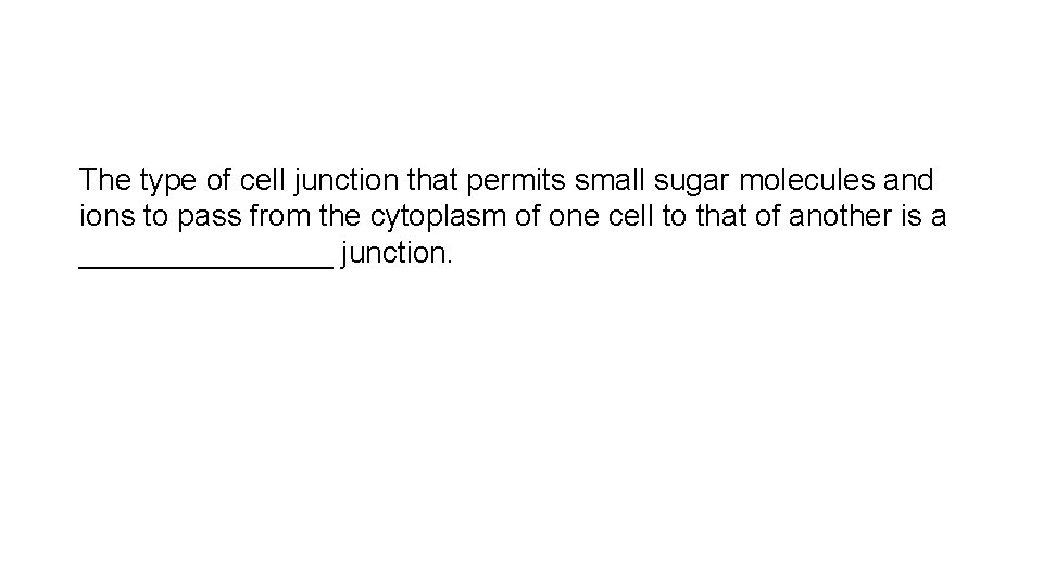 The type of cell junction that permits small sugar molecules and ions to pass