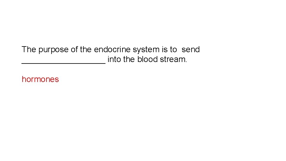 The purpose of the endocrine system is to send _________ into the blood stream.