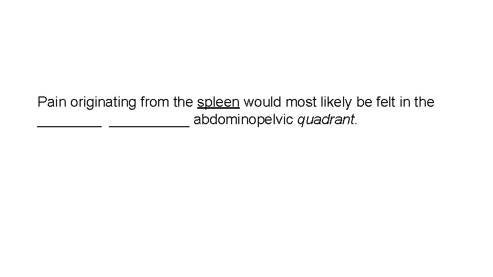 Pain originating from the spleen would most likely be felt in the __________ abdominopelvic