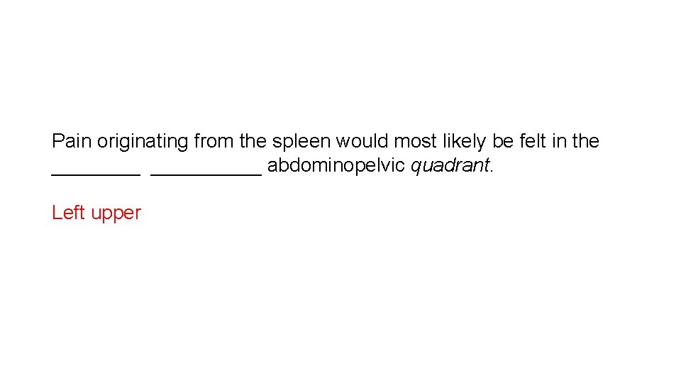 Pain originating from the spleen would most likely be felt in the __________ abdominopelvic