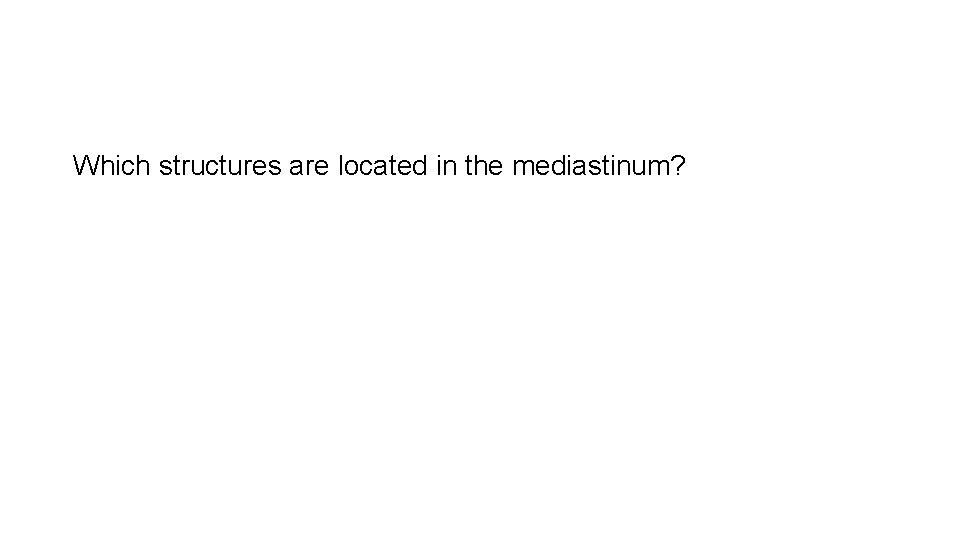 Which structures are located in the mediastinum? 