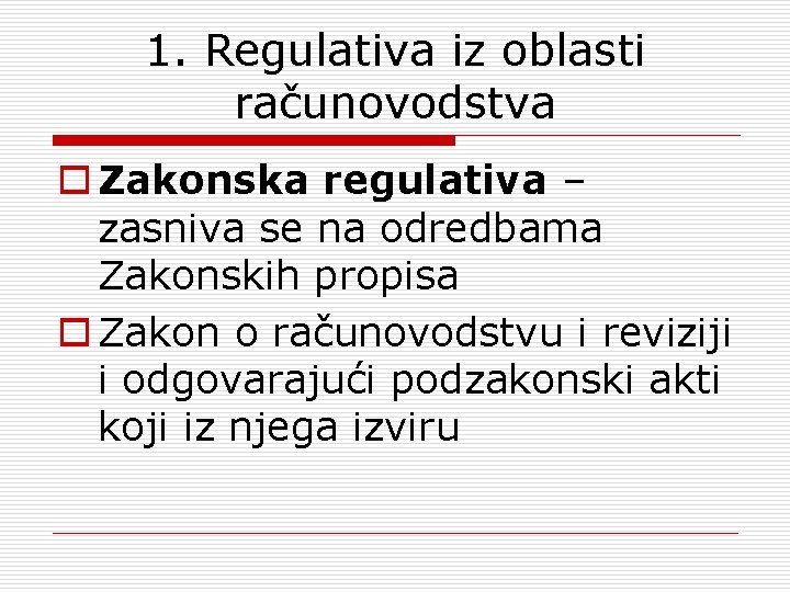1. Regulativa iz oblasti računovodstva o Zakonska regulativa – zasniva se na odredbama Zakonskih