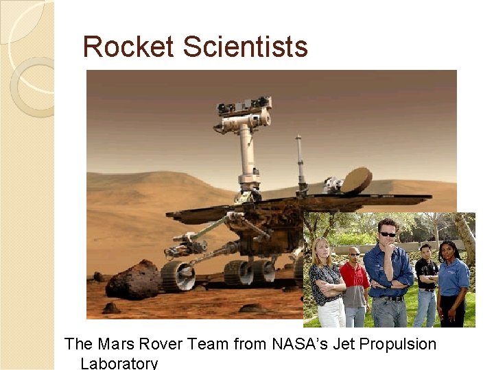 Rocket Scientists The Mars Rover Team from NASA’s Jet Propulsion Laboratory Rocket Scientists The Mars Rover Team from NASA’s Jet Propulsion Laboratory