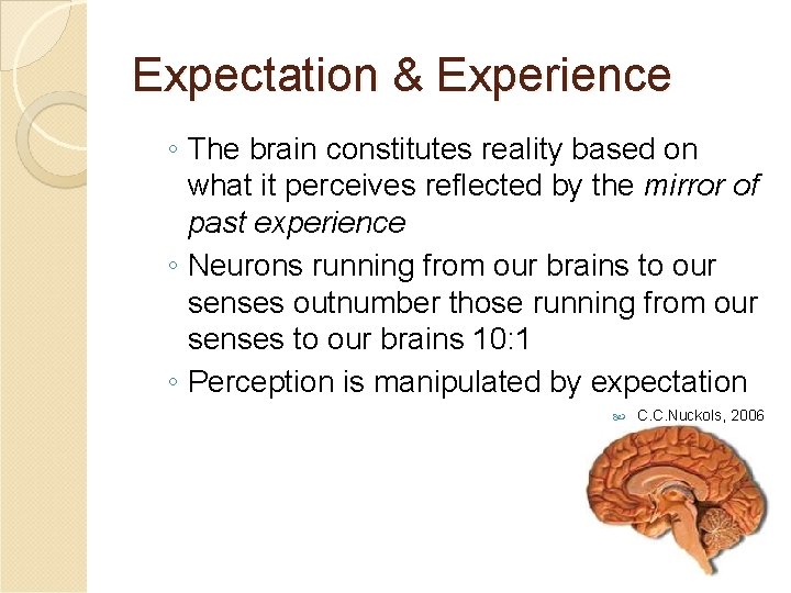 Expectation & Experience ◦ The brain constitutes reality based on what it perceives reflected Expectation & Experience ◦ The brain constitutes reality based on what it perceives reflected