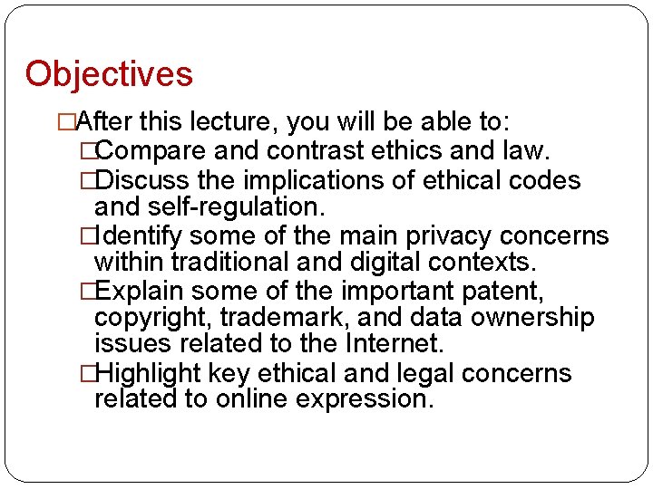 Objectives �After this lecture, you will be able to: �Compare and contrast ethics and