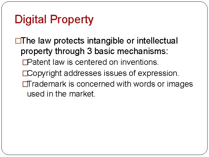 Digital Property �The law protects intangible or intellectual property through 3 basic mechanisms: �Patent