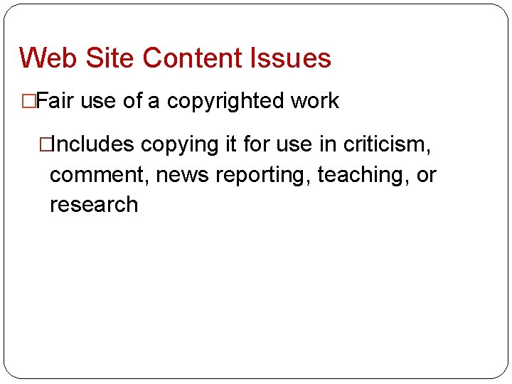 Web Site Content Issues �Fair use of a copyrighted work �Includes copying it for