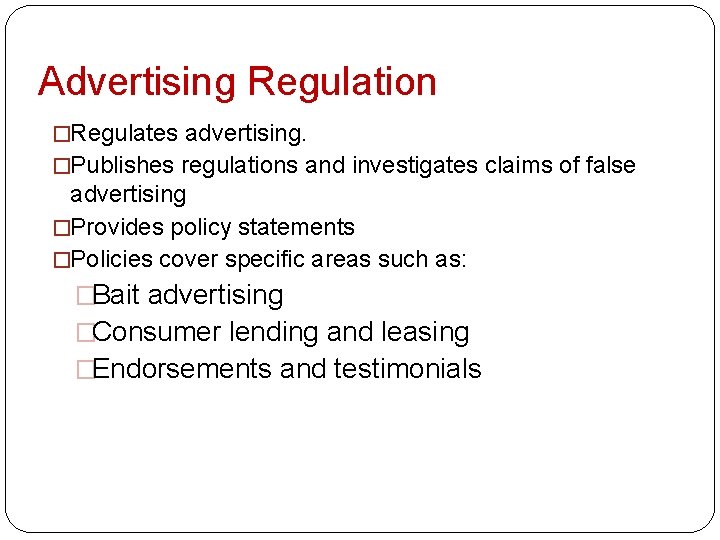  Advertising Regulation �Regulates advertising. �Publishes regulations and investigates claims of false advertising �Provides